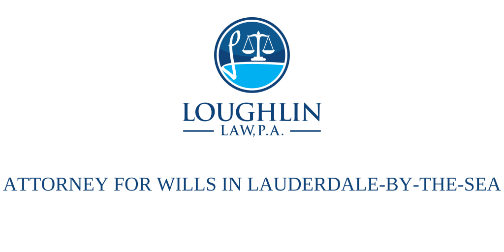 ATTORNEY FOR WILLS IN LAUDERDALE-BY-THE-SEA