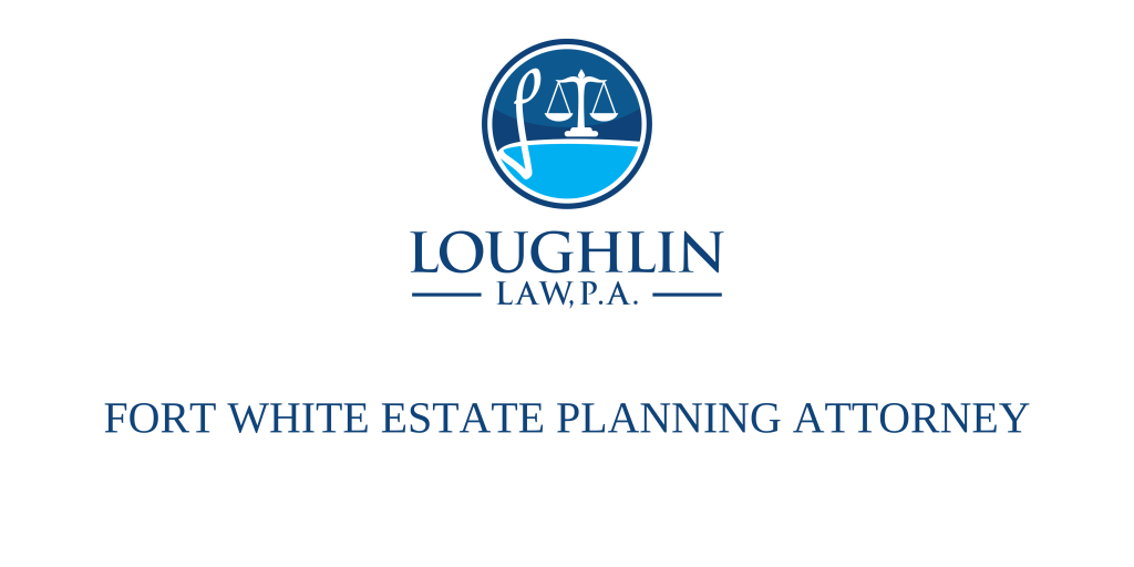 Fort White Estate PLANNING ATTORNEY