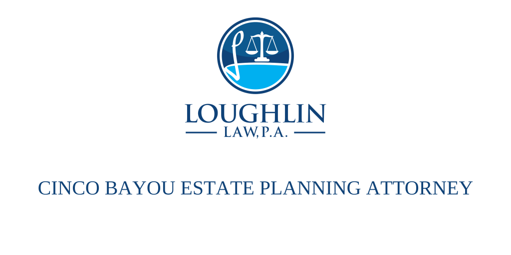 Cinco Bayou Estate PLANNING ATTORNEY