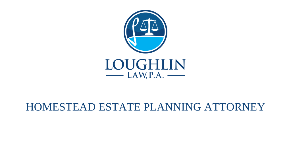 Homestead Estate PLANNING ATTORNEY